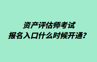 資產(chǎn)評估師考試報名入口什么時候開通？