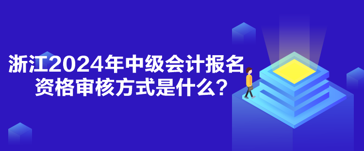 浙江2024年中級會計報名資格審核方式是什么？