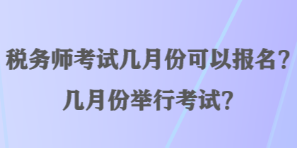 稅務師考試幾月份可以報名？幾月份舉行考試？