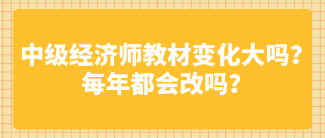 中級經(jīng)濟(jì)師教材變化大嗎？每年都會改嗎？