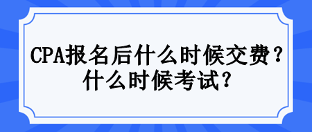 CPA報(bào)名后什么時(shí)候交費(fèi)？什么時(shí)候考試？