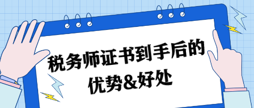 稅務(wù)師證書到手后的優(yōu)勢&好處