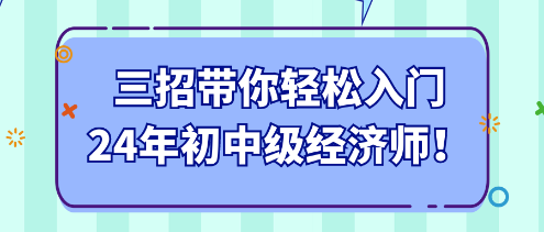 三招帶你輕松入門24年初中級經濟師！