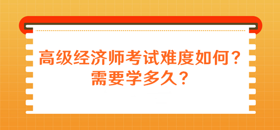 高級(jí)經(jīng)濟(jì)師考試難度如何？需要學(xué)多久？