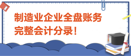 制造業(yè)企業(yè)全盤賬務完整會計分錄！