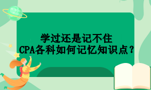 學(xué)過還是記不住  CPA各科如何記憶知識點(diǎn)？