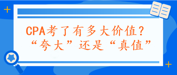 CPA考了有多大價值？“夸大”還是“真值”？