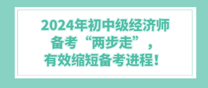 2024年初中級(jí)經(jīng)濟(jì)師備考“兩步走”，有效縮短備考進(jìn)程！