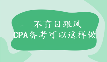 不盲目跟風(fēng) CPA備考可以這樣做~附大綱/教材詳細變動