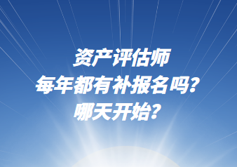 資產(chǎn)評估師每年都有補報名嗎？哪天開始？