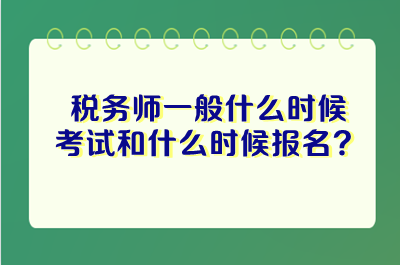 稅務(wù)師一般什么時候考試和什么時候報名