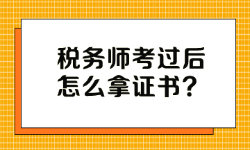 稅務(wù)師考過(guò)后怎么拿證書(shū)？