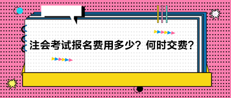 2024年注冊會計(jì)師考試報(bào)名費(fèi)用多少？何時(shí)交費(fèi)？