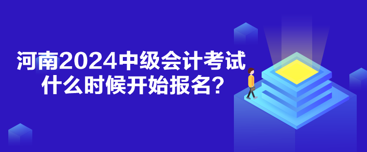 河南2024中級會(huì)計(jì)考試什么時(shí)候報(bào)名？