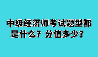 中級經(jīng)濟(jì)師考試題型都是什么？分值多少？