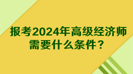 報考2024年高級經(jīng)濟師需要什么條件？