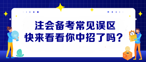 【避坑指南】注會備考常見誤區(qū) 快來看看你中招了嗎？