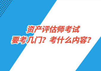 資產(chǎn)評(píng)估師考試要考幾門？考什么內(nèi)容？