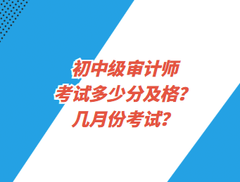 初中級審計師考試多少分及格？幾月份考試？