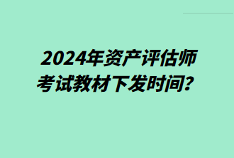 2024年資產(chǎn)評估師考試教材下發(fā)時間？