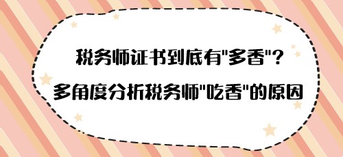 稅務師證書到底有“多香”？多角度分析稅務師“吃香”的原因