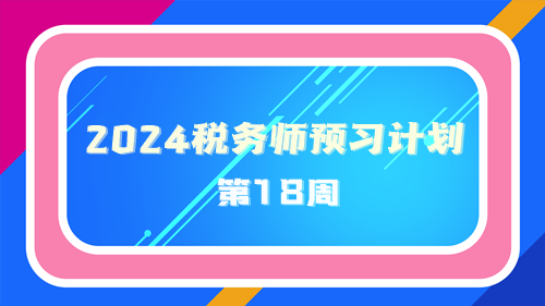 2024稅務師預習計劃第18周 重點學一學這些知識點！