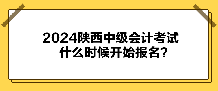 2024陜西中級會計(jì)考試什么時候開始報(bào)名？