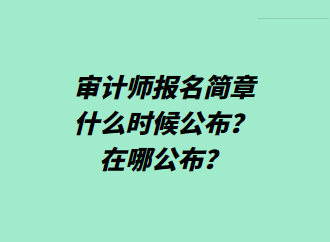 審計(jì)師報(bào)名簡章什么時(shí)候公布？在哪公布？