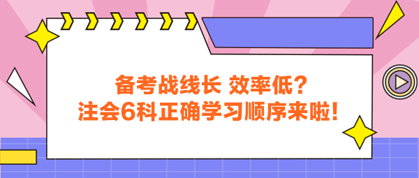 備考戰(zhàn)線(xiàn)長(zhǎng) 效率低？注會(huì)6科正確學(xué)習(xí)順序來(lái)啦！