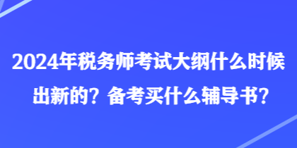 2024年稅務(wù)師考試大綱什么時(shí)候出新的？備考買什么輔導(dǎo)書？