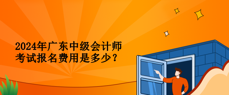 2024年廣東中級會計師考試報名費(fèi)用是多少？