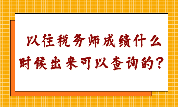 以往稅務(wù)師成績(jī)什么時(shí)候出來可以查詢的？