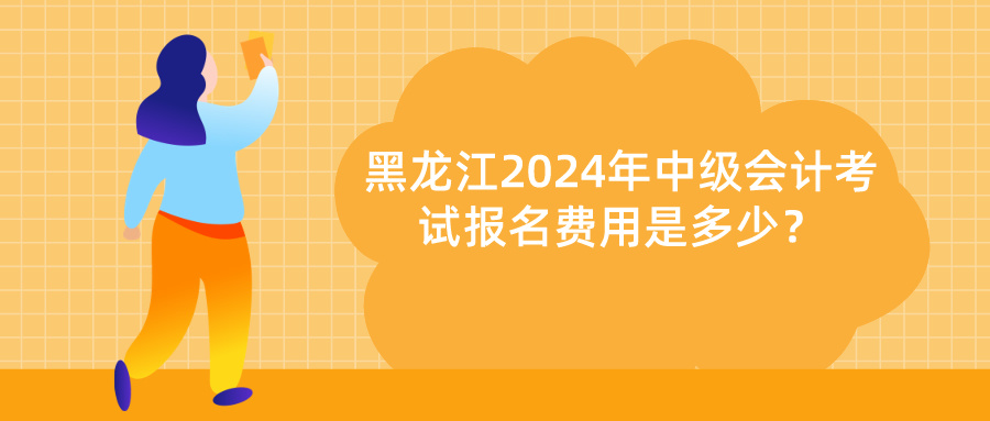 黑龍江2024中級會計報名費用