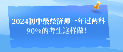 2024初中級(jí)經(jīng)濟(jì)師一年過兩科 90%的考生這樣做！