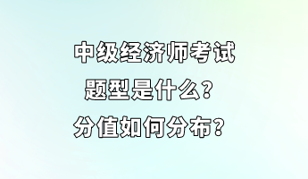 中級(jí)經(jīng)濟(jì)師考試題型是什么？分值如何分布？