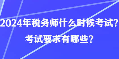 2024年稅務(wù)師什么時候考試？考試要求有哪些？