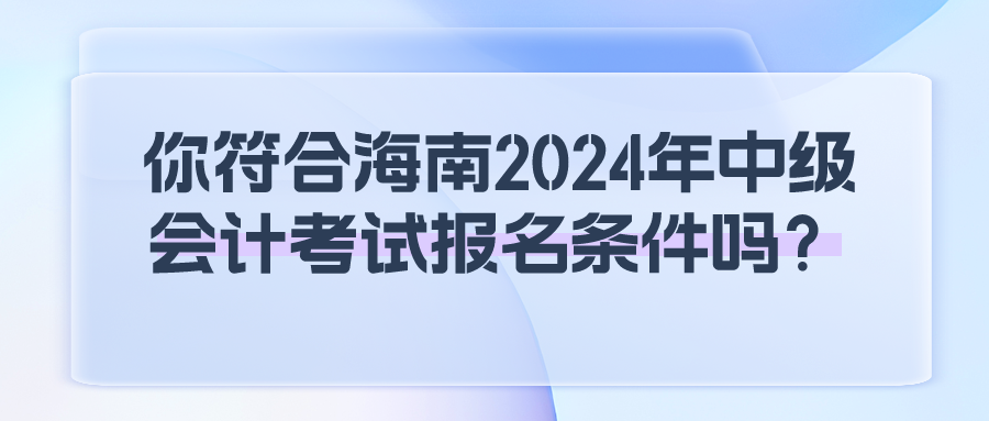 海南2024中級(jí)會(huì)計(jì)報(bào)名條件