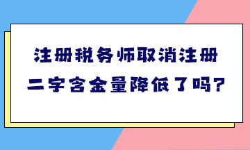 注冊(cè)稅務(wù)師取消注冊(cè)二字含金量降低了嗎