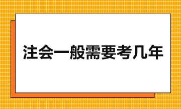 注會(huì)一般需要考幾年？