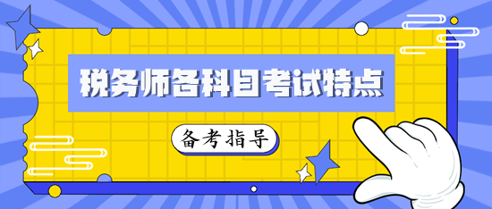 稅務(wù)師各科目考試特點及2024年備考指導