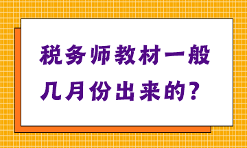 稅務(wù)師教材一般幾月份出來(lái)的？