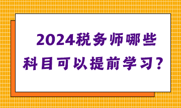 稅務(wù)師哪些科目可以提前學(xué)習(xí)？