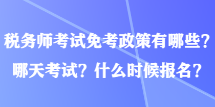 稅務(wù)師考試免考政策有哪些？哪天考試？什么時候報名？