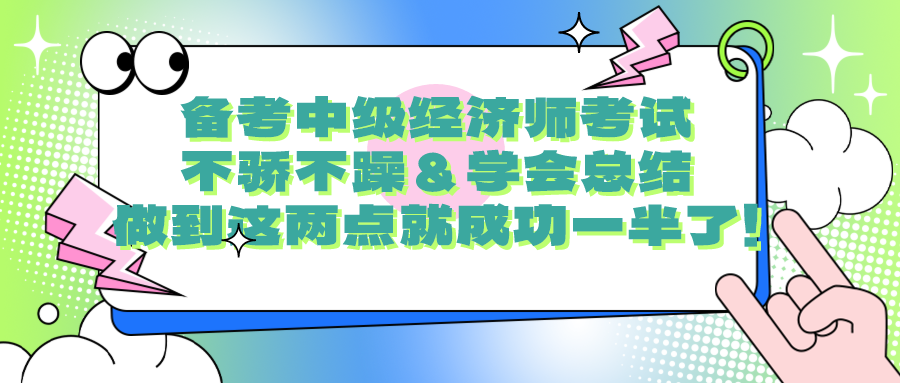 備考中級經(jīng)濟師考試要不驕不躁＆學(xué)會總結(jié) 做到這兩點就成功一半了！