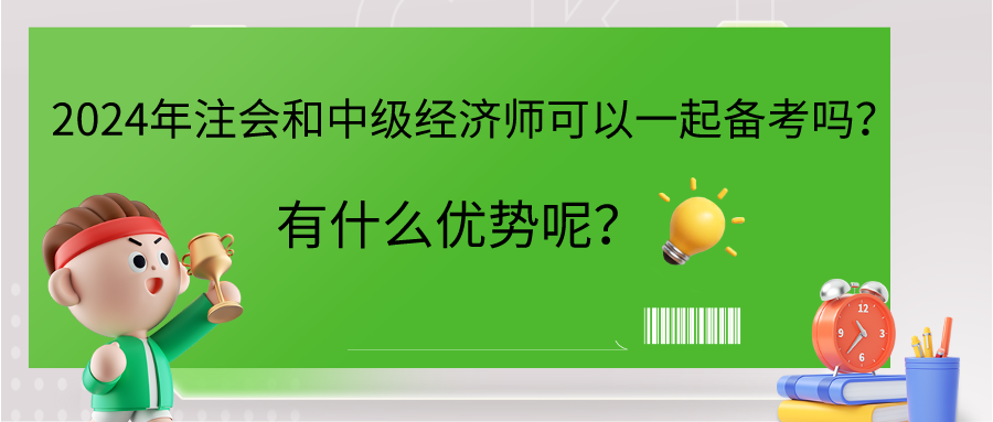 2024年注會(huì)和中級(jí)經(jīng)濟(jì)師可以一起備考嗎？有什么優(yōu)勢(shì)呢？