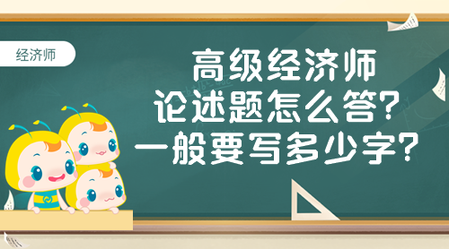 高級經(jīng)濟(jì)師論述題怎么答？一般要寫多少字？