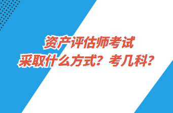 資產(chǎn)評(píng)估師考試采取什么方式？考幾科？