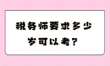 稅務(wù)師要求多少歲可以考？