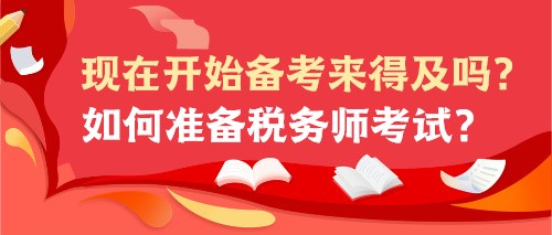 現(xiàn)在開始備考來(lái)得及嗎？如何準(zhǔn)備稅務(wù)師考試？