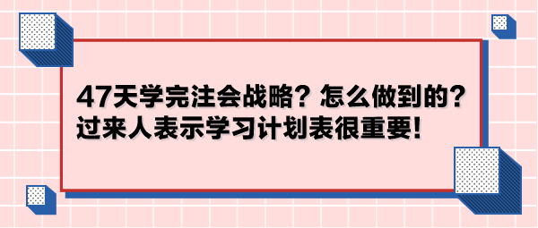 47天學(xué)完注會(huì)戰(zhàn)略？怎么做到的？過(guò)來(lái)人表示學(xué)習(xí)計(jì)劃表很重要！